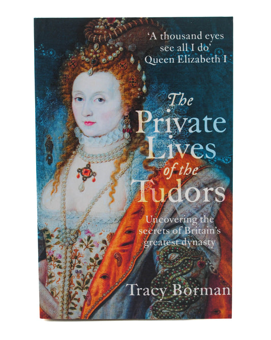 The Private Lives of the Tudors: Uncovering the Secrets of Britain's Greatest Dynasty